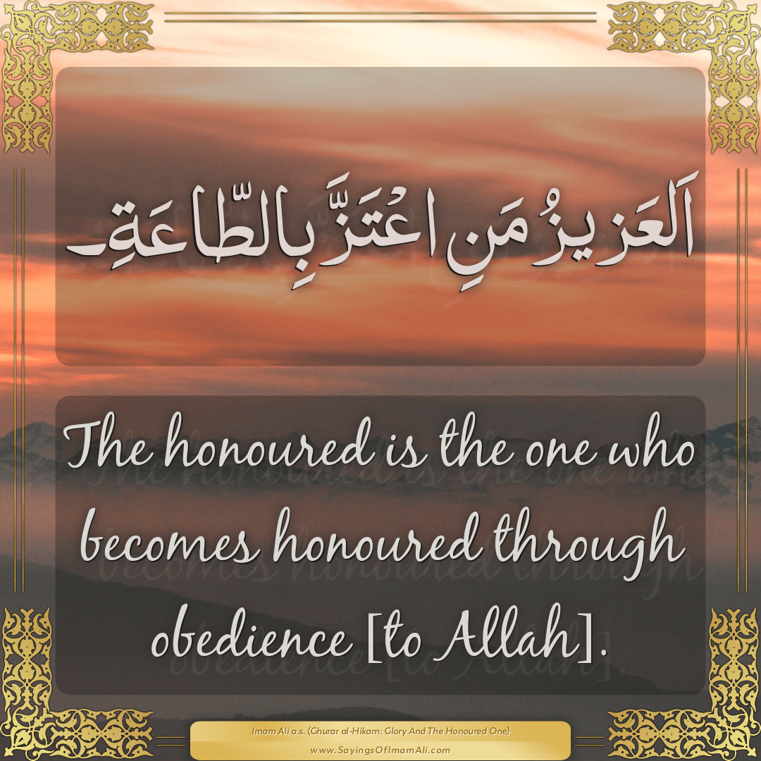 The honoured is the one who becomes honoured through obedience [to Allah].